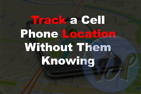 How to Track a Cell Phone Location Without Them Knowing